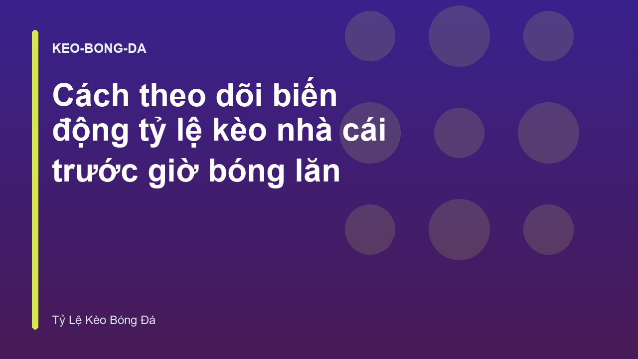 Cách theo dõi biến động tỷ lệ kèo nhà cái trước giờ bóng lăn