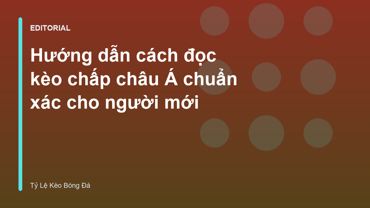 Hướng dẫn cách đọc kèo chấp châu Á cho người mới