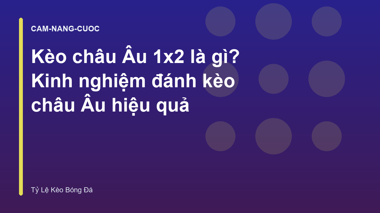 Kèo châu Âu 1x2 là gì? Kinh nghiệm đánh kèo châu Âu hiệu quả