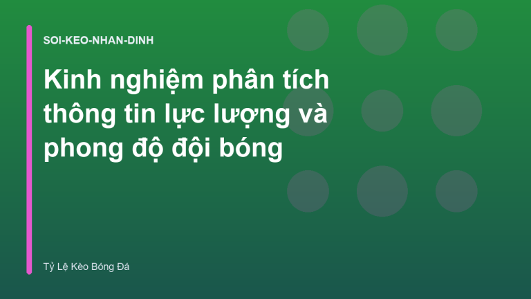 Kinh nghiệm phân tích thông tin lực lượng và phong độ đội bóng